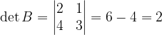 \dpi{120} \det B=\begin{vmatrix} 2 &1 \\ 4 &3 \end{vmatrix}=6-4=2